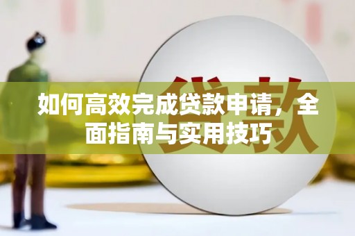 佳冬如何高效完成贷款申请，全面指南与实用技巧