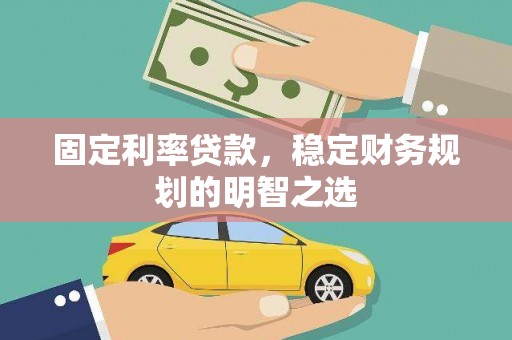 佳冬固定利率贷款，稳定财务规划的明智之选