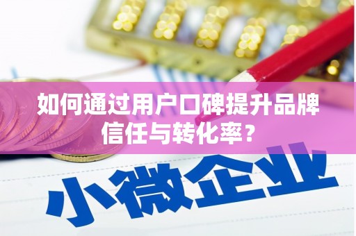 佳冬如何通过用户口碑提升品牌信任与转化率？