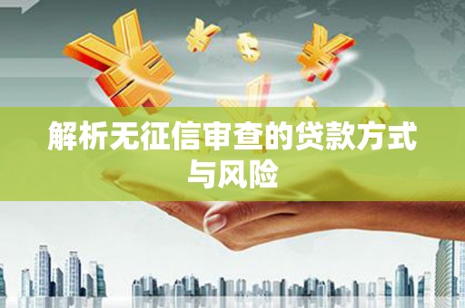 佳冬解析无征信审查的贷款方式与风险
